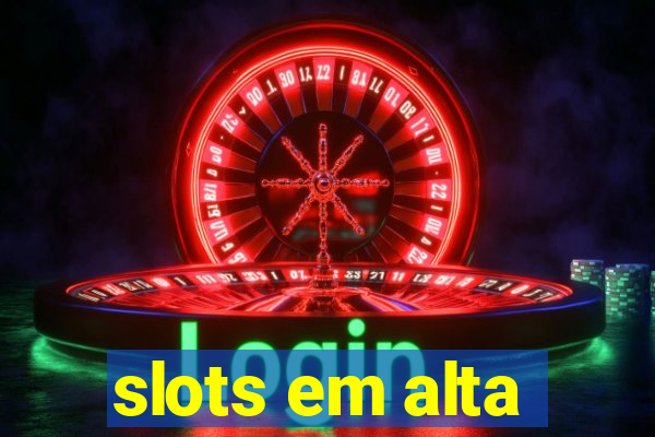 slots em alta