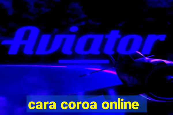 cara coroa online