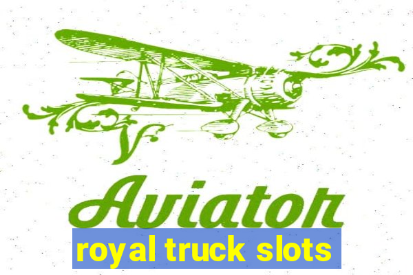 royal truck slots