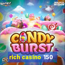 rich casino 150