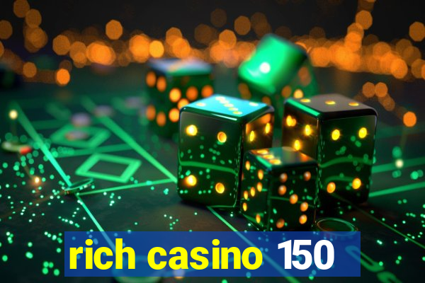 rich casino 150