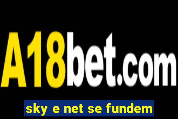 sky e net se fundem