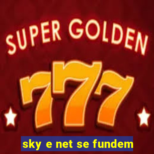 sky e net se fundem