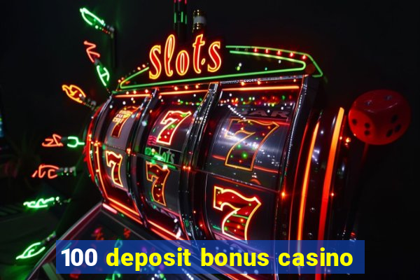 100 deposit bonus casino