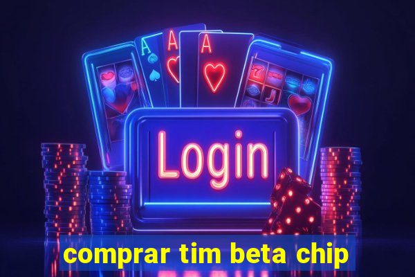 comprar tim beta chip