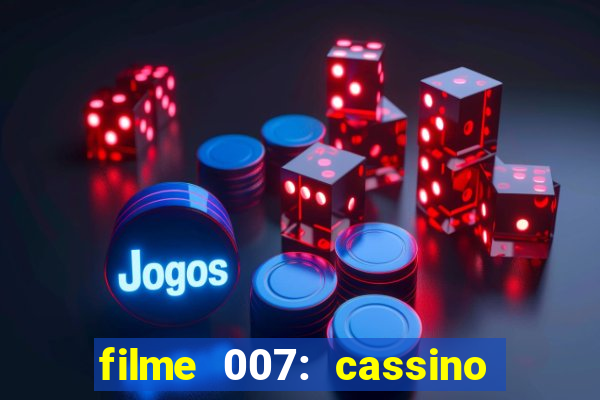 filme 007: cassino royale completo dublado youtube