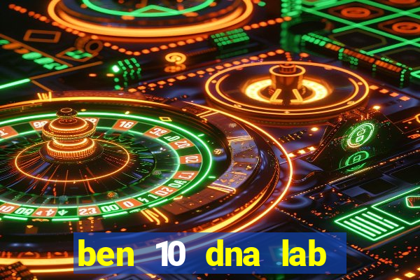 ben 10 dna lab all fusions