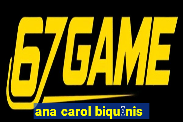 ana carol biqu铆nis