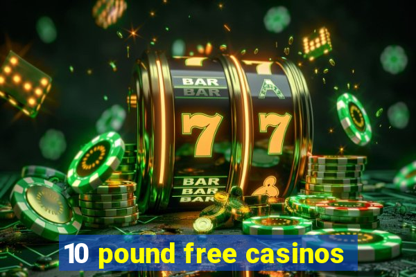 10 pound free casinos