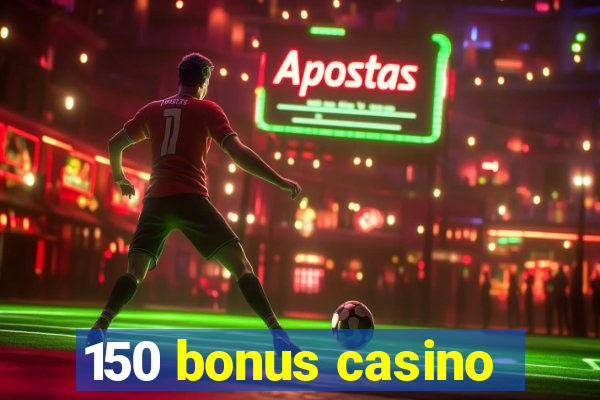 150 bonus casino