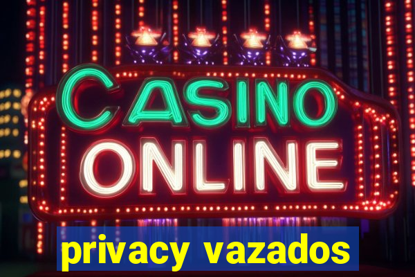 privacy vazados