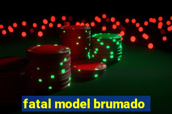 fatal model brumado