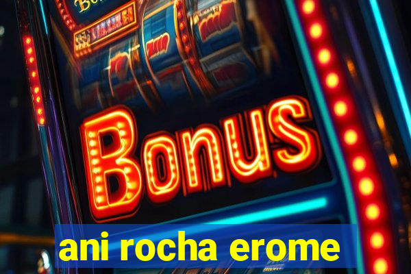 ani rocha erome