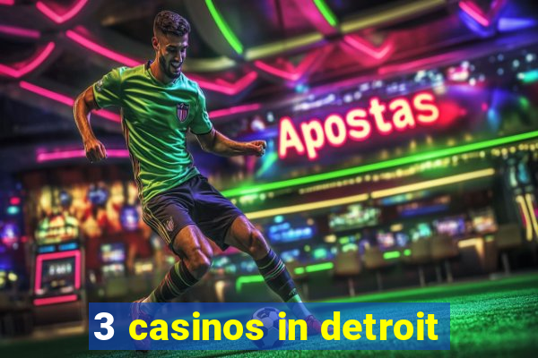 3 casinos in detroit