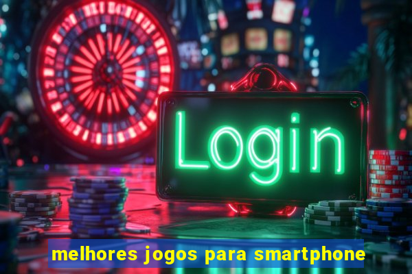 melhores jogos para smartphone