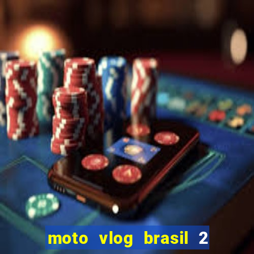 moto vlog brasil 2 dinheiro infinito