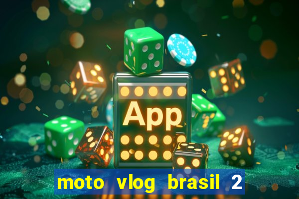 moto vlog brasil 2 dinheiro infinito