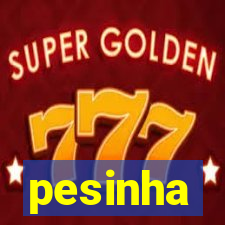 pesinha