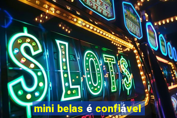 mini belas é confiável