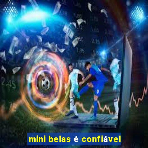 mini belas é confiável