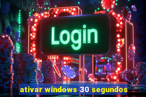 ativar windows 30 segundos