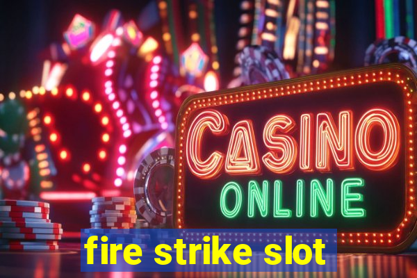 fire strike slot