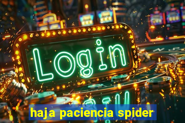 haja paciencia spider