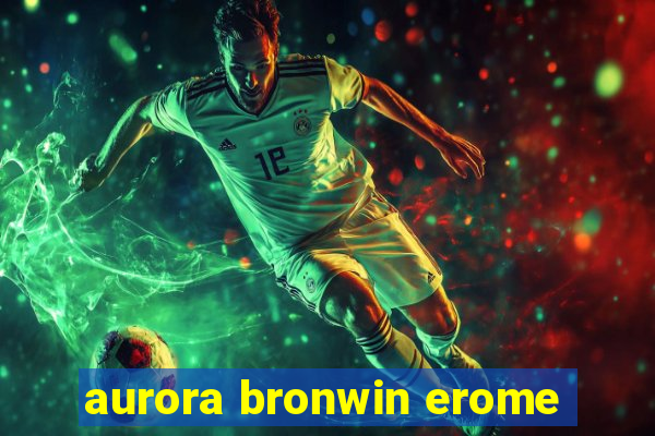 aurora bronwin erome