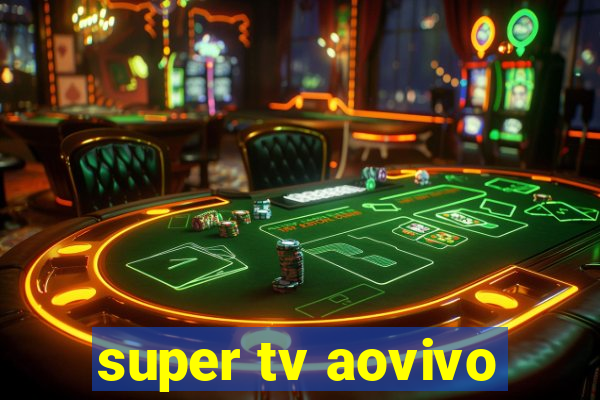 super tv aovivo