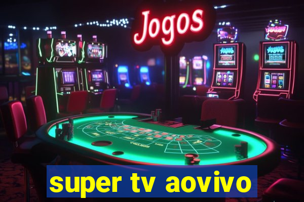 super tv aovivo