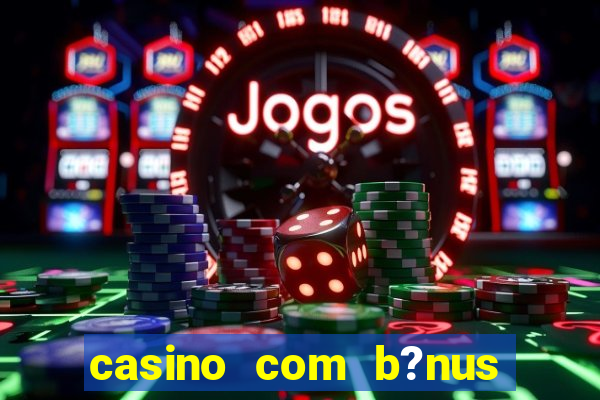 casino com b?nus de depósito