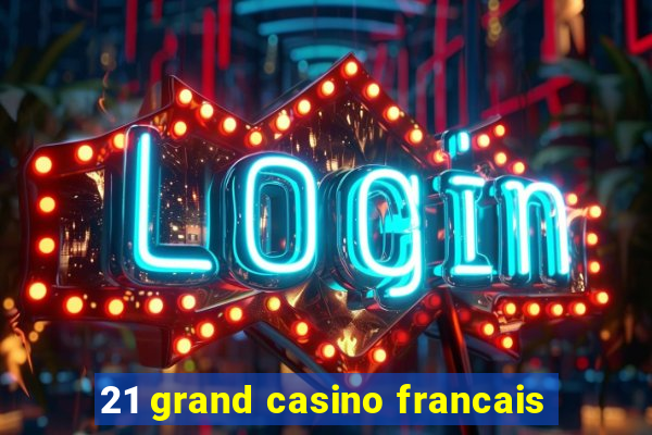 21 grand casino francais