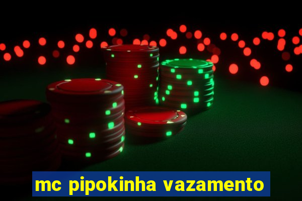 mc pipokinha vazamento