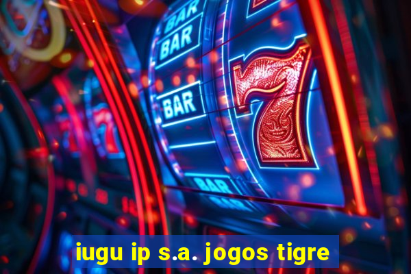 iugu ip s.a. jogos tigre