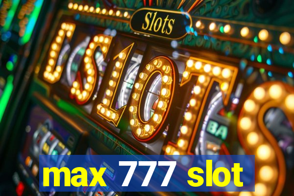 max 777 slot