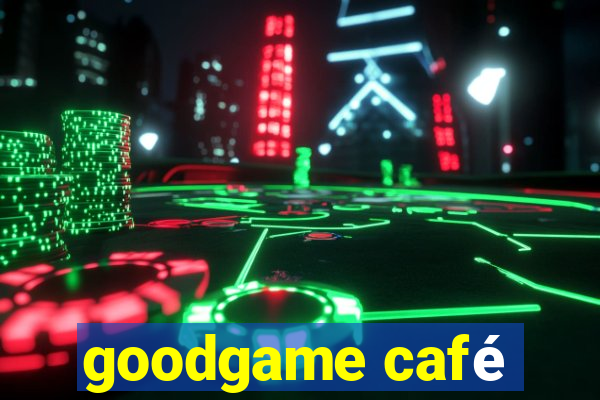 goodgame café