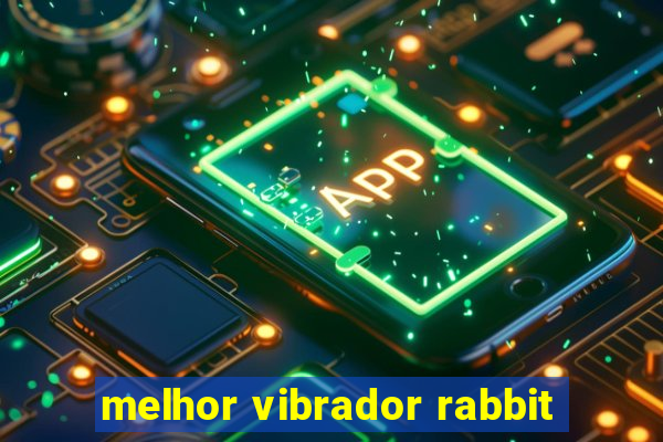 melhor vibrador rabbit