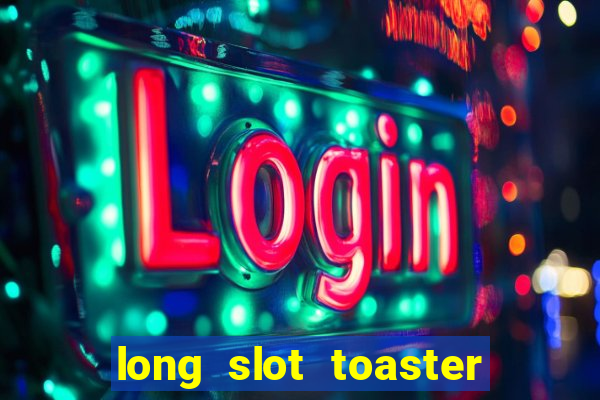 long slot toaster 2 slice