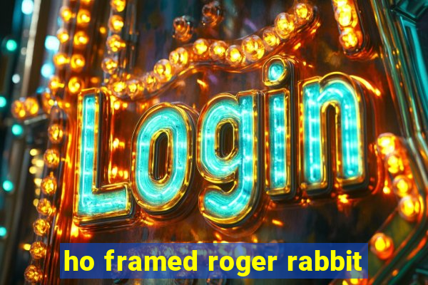 ho framed roger rabbit