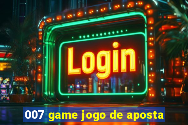 007 game jogo de aposta