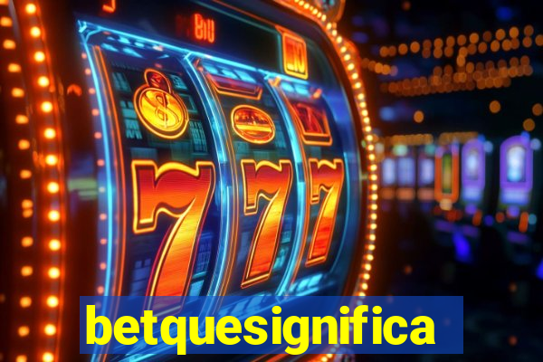 betquesignifica