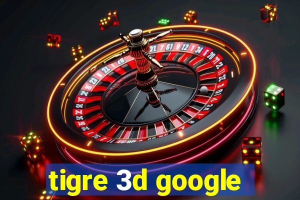 tigre 3d google