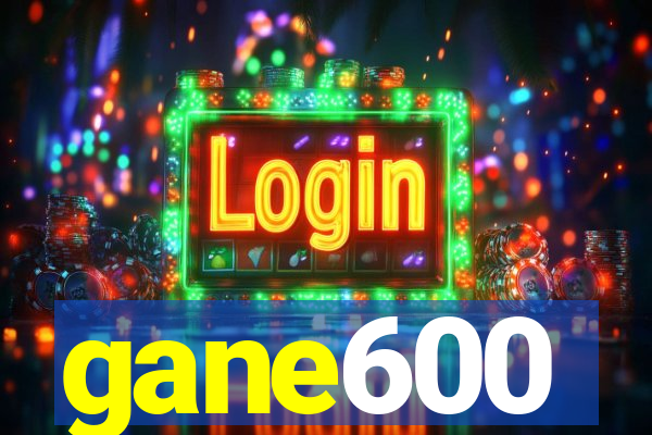 gane600