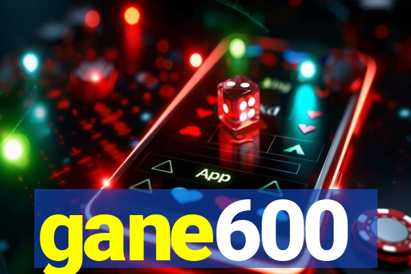 gane600