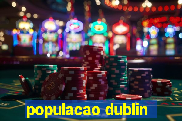 populacao dublin