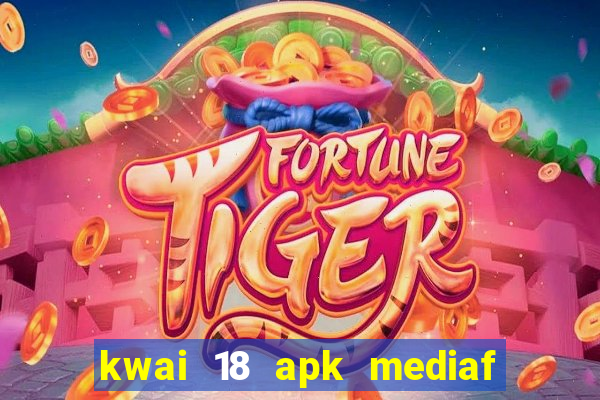 kwai 18 apk mediaf  re