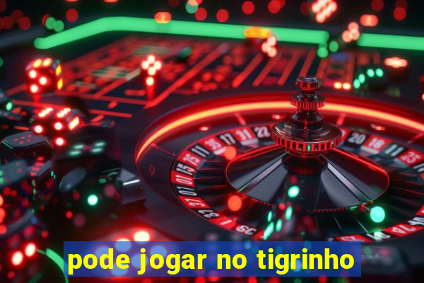 pode jogar no tigrinho