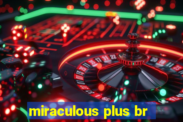 miraculous plus br