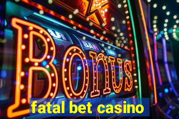 fatal bet casino