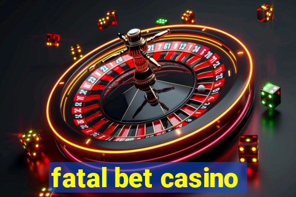 fatal bet casino